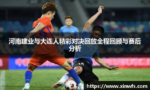 河南建业与大连人精彩对决回放全程回顾与赛后分析